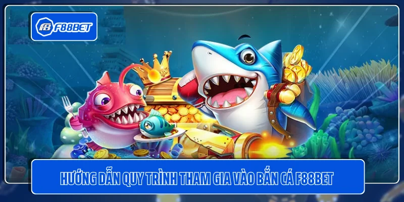 Hướng dẫn quy trình tham gia vào bắn cá F88BET