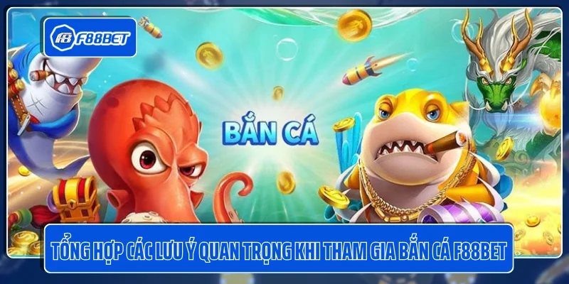 Tổng hợp các lưu ý quan trọng khi tham gia bắn cá F88BET