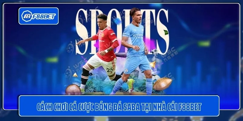 cách chơi cá cược bóng đá Saba tại nhà cái F88BET