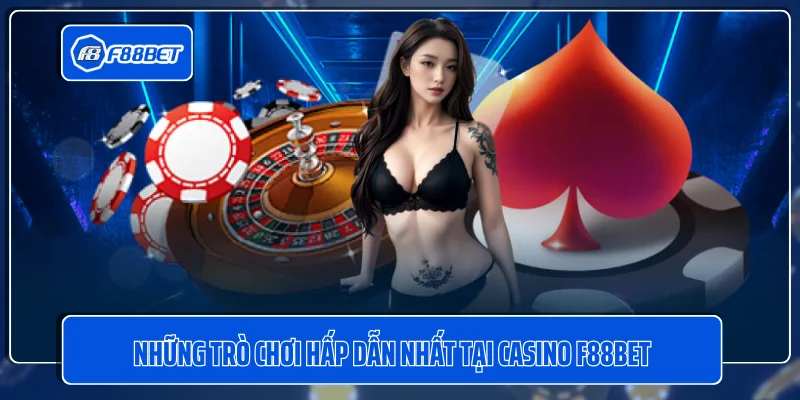 Những trò chơi hấp dẫn nhất tại Casino F88BET