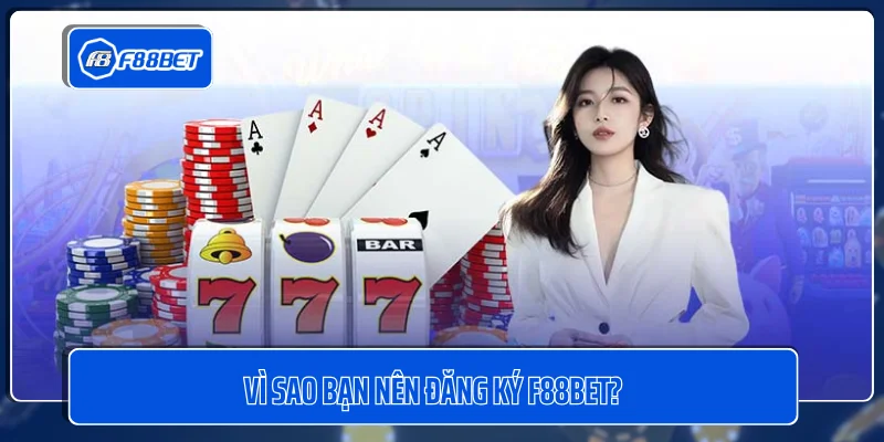 Vì sao bạn nên đăng ký F88BET?