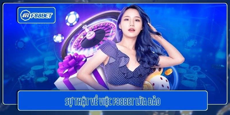 Sự thật về việc F88BET lừa đảo