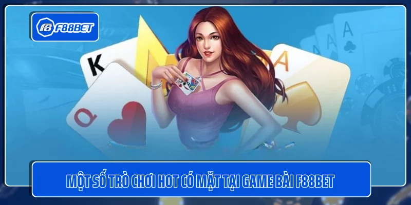 Một số trò chơi hot có mặt tại game bài F88BET 