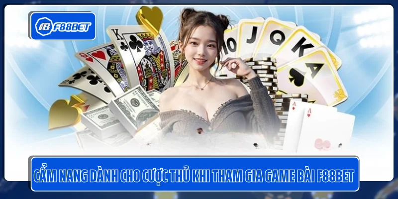 Cẩm nang dành cho cược thủ khi tham gia game bài F88BET 