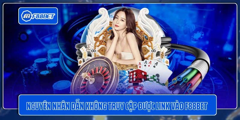 Nguyên nhân dẫn đến việc không truy cập được link vào F88BET