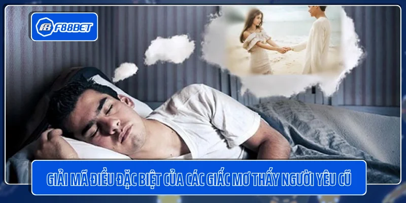 Giải mã điều đặc biệt của các giấc mơ thấy người yêu cũ