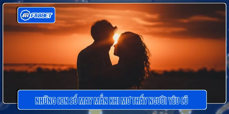 Những con số may mắn khi mơ thấy người yêu cũ