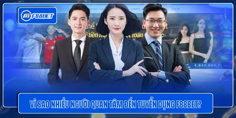 Vì sao nhiều người quan tâm đến tuyển dụng F88BET?