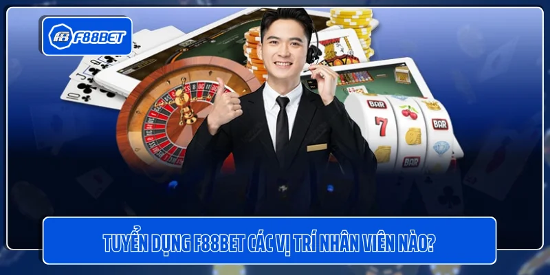 Tuyển dụng F88BET các vị trí nhân viên nào?